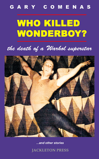 Who Killed Wonderboy? by Gary Comenas. The story of Andy Warhol superstar Eric Emerson.